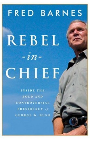 Rebel-In-Chief: Inside the Bold and Controversial Presidency of George W. Bush