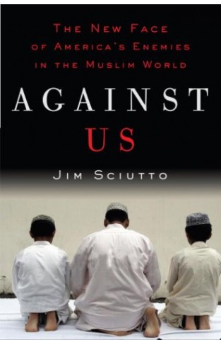 Against Us: The New Face of America's Enemies in the Muslim World