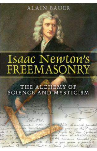 Isaac Newton's Freemasonry: The Alchemy of Science and Mysticism