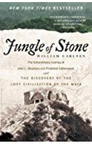 Jungle Of Stone: The Extraordinary Journey Of John L. Stephens And Frederick Catherwood, And The Discovery Of The Lost Civilization Of The Maya