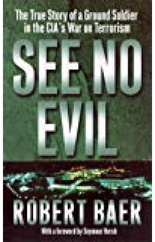 See No Evil: The True Story Of A Ground Soldier In The Cia's War On Terrorism