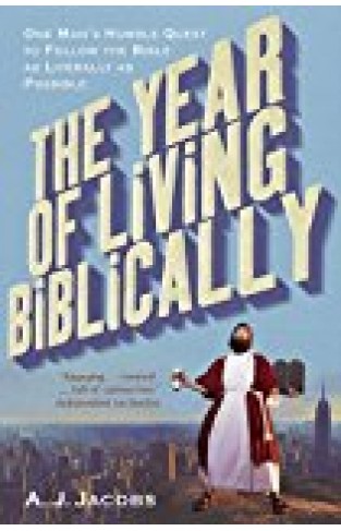 Year Of Living Biblically: One Man's Humble Quest To Follow The Bible As Literally As Possible
