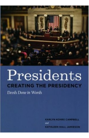 Presidents Creating The Presidency: Deeds Done In Words