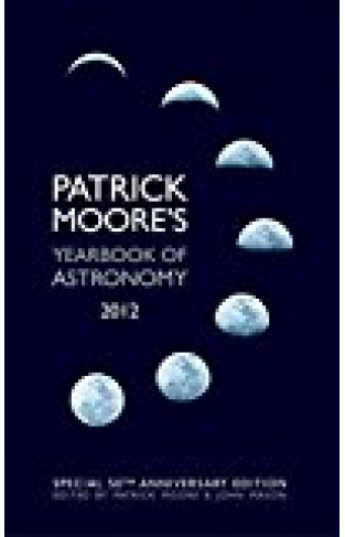 Patrick Moore's Yearbook Of Astronomy 2012: 50th Anniversary Edition