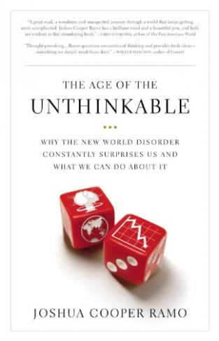 The Age Of The Unthinkable: Why The New Global Order Constantly Surprises Us And What To Do About It