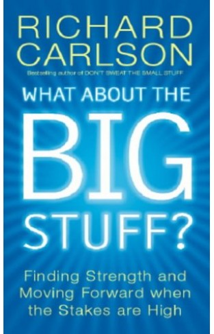 What About The Big Stuff?: Finding Strength And Moving Forward When The Stakes Are High (don't Sweat)
