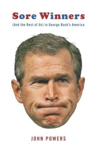 Sore Winners: (and The Rest Of Us) In George Bush's America