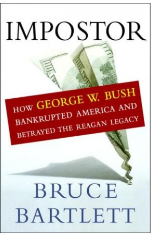 Impostor: How George W. Bush Bankrupted America And Betrayed The Reagan Legacy