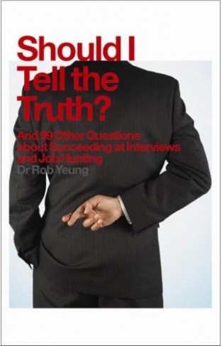 Should I Tell The Truth?: And 99 Other Questions About Succeeding At Interviews And Job Hunting
