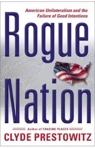Rogue Nation: American Unilateralism And The Failure Of Good Intentions