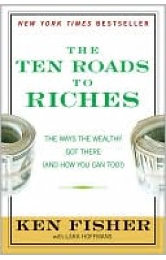 The Ten Roads To Riches: The Ways The Wealthy Got There (and How You Can Too!)