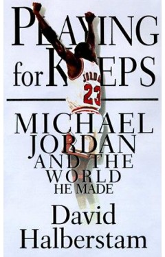 Playing For Keeps: Michael Jordan And The World He Made
