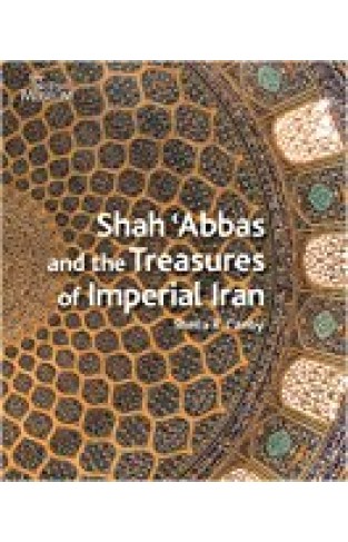 Shah 'abbas: And The Treasures Of Imperial Iran