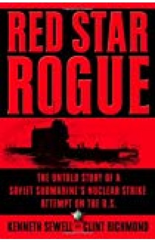 Red Star Rogue: The Untold Story Of A Soviet Submarine's Nuclear Strike Attempt On The U.s