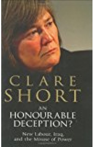 An Honourable Deception?: New Labour, Iraq, and the Misuse of Power