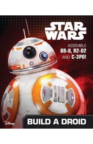 Star Wars The Force Awakens Build A Droid: Assemble Bb-8, R2-d2 And C-3po