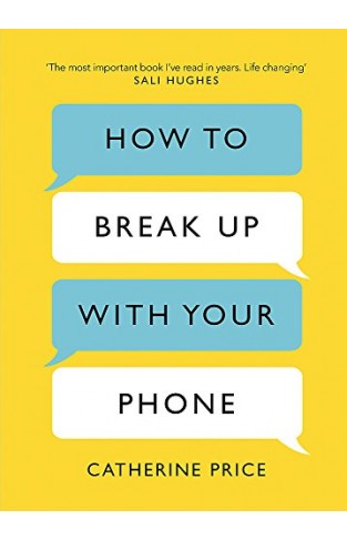 How To Break Up With Your Phone: The 30-day Plan To Take Back Your Life
