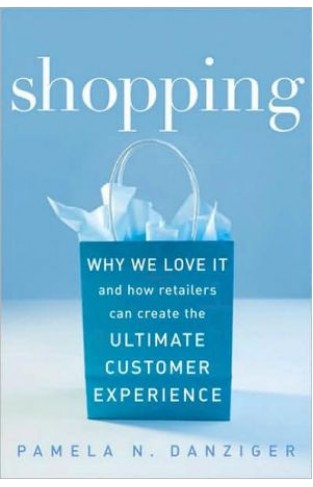Shopping: Why We Love It And How Retailers Can Create The Ultimate Customer Experience