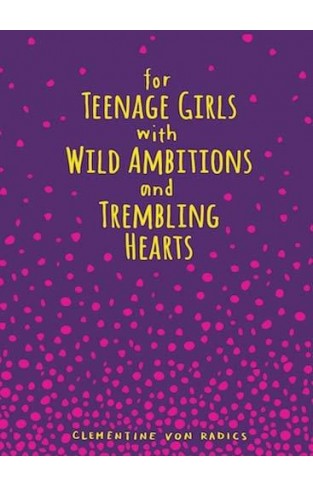 For Teenage Girls With Wild Ambitions And Trembling Hearts