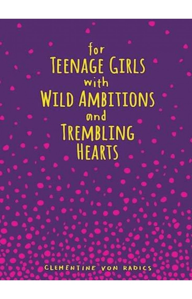 For Teenage Girls With Wild Ambitions And Trembling Hearts