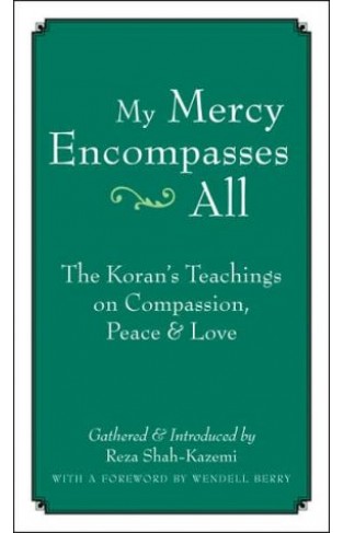 My Mercy Encompasses All: The Koran's Teachings On Compassion, Peace And Love