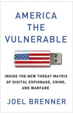 America The Vulnerable: Inside The New Threat Matrix Of Digital Espionage, Crime, And Warfare