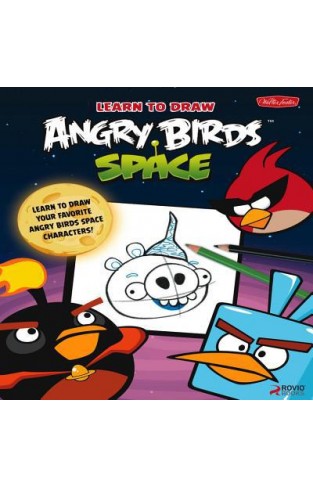 Learn To Draw Angry Birds Space: Learn To Draw All Your Favorite Angry Birds And Those Bad Piggies-in Space! (licensed Learn To Draw)