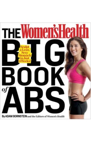 The Women's Health Big Book Of Abs: Sculpt A Lean, Sexy Stomach And Your Hottest Body Ever--in Four Weeks