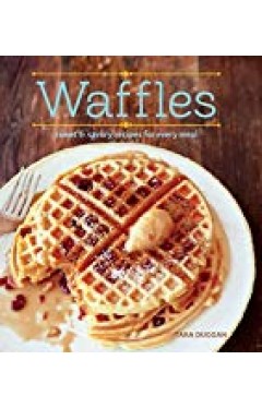 Waffles (revised Edition): Sweet And Savory Recipes For Every Meal