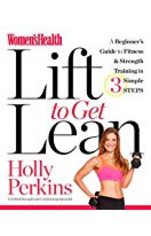 Women's Health Lift To Get Lean: A Beginner's Guide To Fitness & Strength Training In 3 Simple Steps