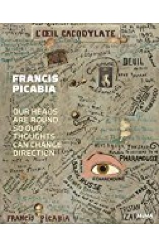 Francis Picabia: Our Heads Are Round So Our Thoughts Can Change Direction