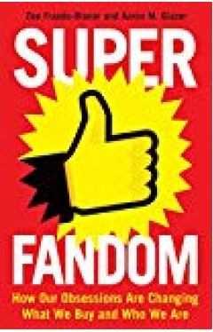 Superfandom: How Our Obsessions Are Changing What We Buy and Who We Are