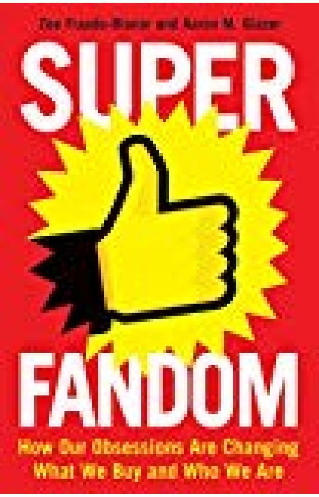 Superfandom: How Our Obsessions Are Changing What We Buy and Who We Are