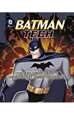 Batman Tech: The Explosive Reality Behind Dark Knight Gadgetry (dc Super Heroes:)