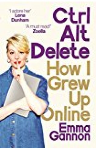 Ctrl, Alt; Delete: How I Grew Up And Stayed Sane Online