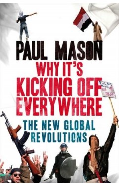 Why It's Kicking Off Everywhere: The New Global Revolutions