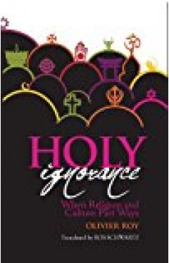 Holy Ignorance: When Religion And Culture Part Ways