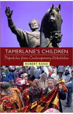 Tamerlane's Children: Dispatches From Contemporary Uzbekistan