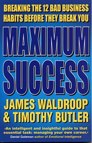 Maximum Success: Breaking The 12 Bad Business Habits Before They Break You