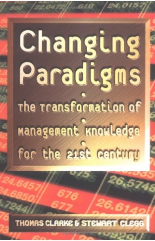 Changing Paradigms: The Transformation Of Management Knowledge For The 21st Century