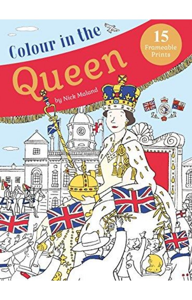 Colour In The Queen : Celebrate The Queen's Life With 15 Frameable Prints
