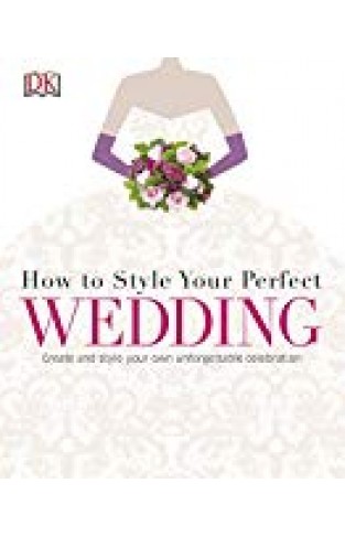How to Style Your Perfect Wedding: Create and style your own unforgettable celebration (Dk Crafts) - (HB)