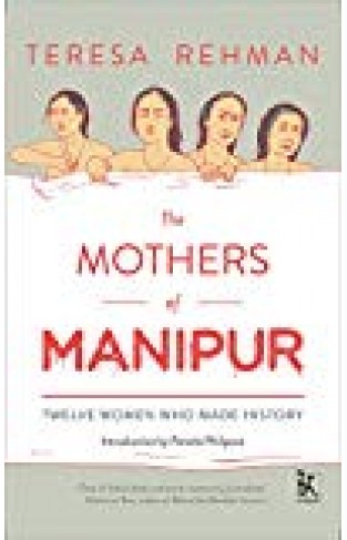 The Mothers Of Manipur: Twelve Women Who Made History