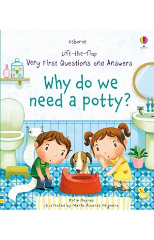 Why Do We Need A Potty? (very First Lift-the-flap Questions & Answers)