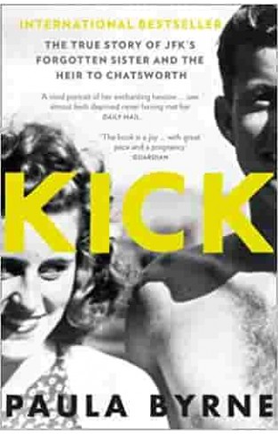 Kick The True Story of Kick Kennedy JFK's Forgotten Sister and the Heir to Chatsworth
