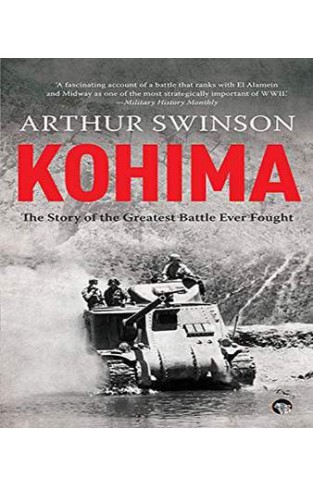 Kohima: The Story Of The Greatest Battle Ever Fought  -