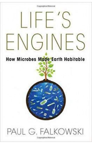 Lifes Engines How Microbes Made Earth Habitable Science Essentials