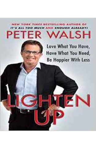 Lighten Up: Love What You Have, Have What You Need, be Happier with Less 