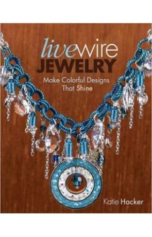 Live Wire Jewelry: Make Colorful Designs that Shine  -