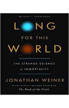Long for This World: The Strange Science of Immortality